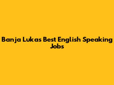 Banja Luka's Best English Speaking Jobs