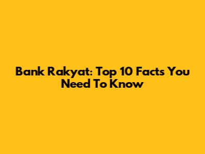Bank Rakyat: Top 10 Facts You Need To Know