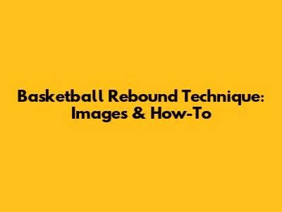 Basketball Rebound Technique: Images & How-To