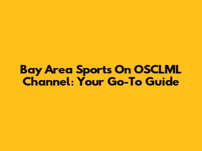 Bay Area Sports On OSCLML Channel: Your Go-To Guide