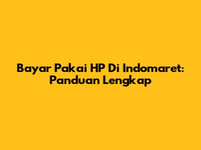 Bayar Pakai HP Di Indomaret: Panduan Lengkap