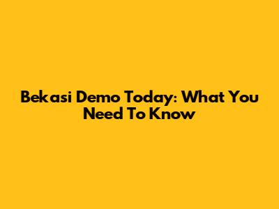 Bekasi Demo Today: What You Need To Know