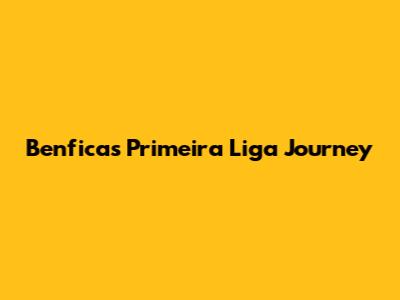 Benfica's Primeira Liga Journey