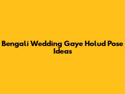 Bengali Wedding Gaye Holud Pose Ideas