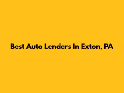 Best Auto Lenders In Exton, PA