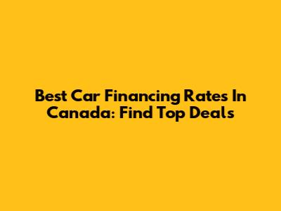 Best Car Financing Rates In Canada: Find Top Deals