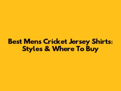Best Men's Cricket Jersey Shirts: Styles & Where To Buy