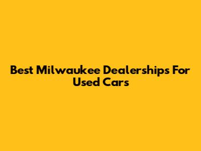 Best Milwaukee Dealerships For Used Cars