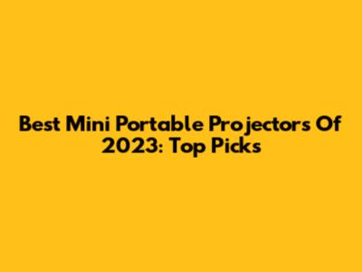 Best Mini Portable Projectors Of 2023: Top Picks