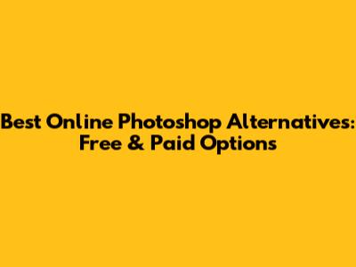 Best Online Photoshop Alternatives: Free & Paid Options