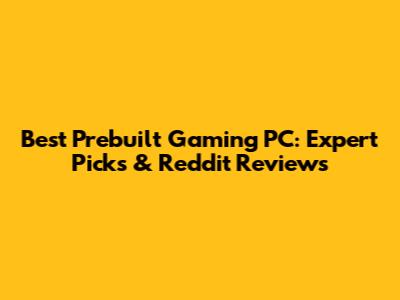 Best Prebuilt Gaming PC: Expert Picks & Reddit Reviews