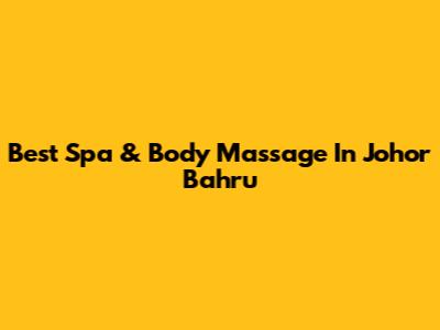 Best Spa & Body Massage In Johor Bahru