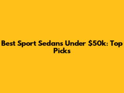 Best Sport Sedans Under $50k: Top Picks