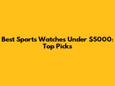 Best Sports Watches Under $5000: Top Picks