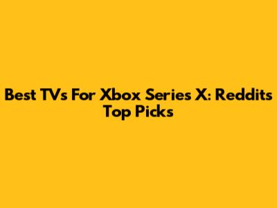 Best TVs For Xbox Series X: Reddit's Top Picks
