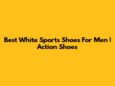 Best White Sports Shoes For Men | Action Shoes
