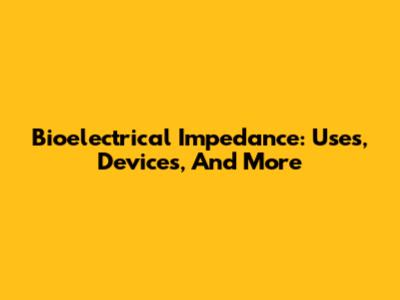 Bioelectrical Impedance: Uses, Devices, And More