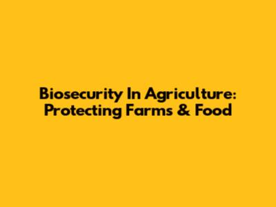 Biosecurity In Agriculture: Protecting Farms & Food