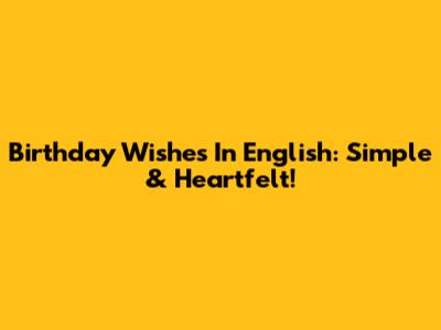 Birthday Wishes In English: Simple & Heartfelt!