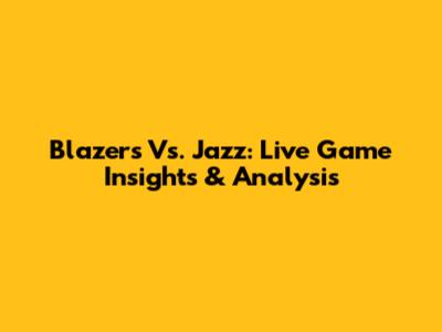 Blazers Vs. Jazz: Live Game Insights & Analysis