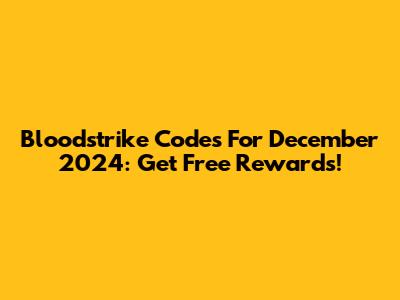 Bloodstrike Codes For December 2024: Get Free Rewards!