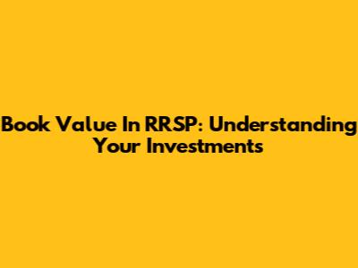 Book Value In RRSP: Understanding Your Investments