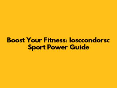 Boost Your Fitness: Iosccondorsc Sport Power Guide