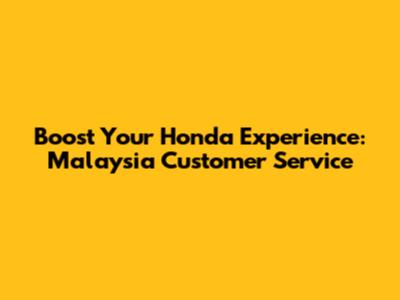 Boost Your Honda Experience: Malaysia Customer Service