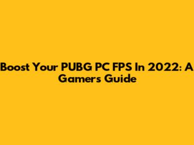 Boost Your PUBG PC FPS In 2022: A Gamer's Guide