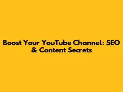 Boost Your YouTube Channel: SEO & Content Secrets