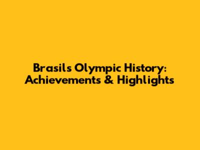 Brasil's Olympic History: Achievements & Highlights