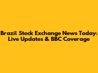 Brazil Stock Exchange News Today: Live Updates & BBC Coverage