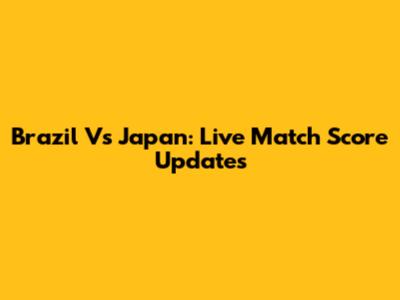 Brazil Vs Japan: Live Match Score Updates