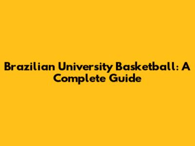 Brazilian University Basketball: A Complete Guide