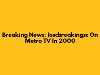 Breaking News: Ioscbreakingsc On Metro TV In 2000