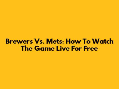 Brewers Vs. Mets: How To Watch The Game Live For Free