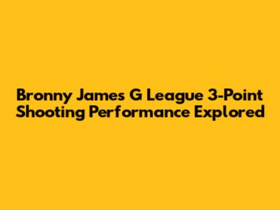 Bronny James' G League 3-Point Shooting Performance Explored