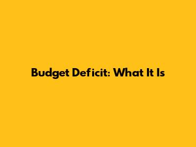 Budget Deficit: What It Is