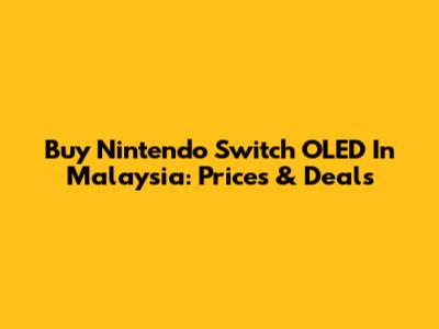 Buy Nintendo Switch OLED In Malaysia: Prices & Deals