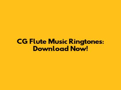 CG Flute Music Ringtones: Download Now!
