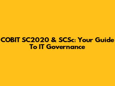 COBIT SC2020 & SCSc: Your Guide To IT Governance