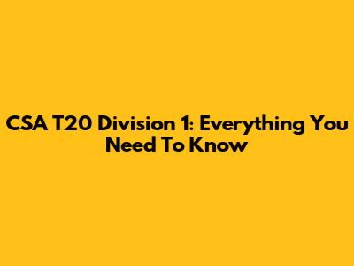 CSA T20 Division 1: Everything You Need To Know