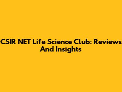 CSIR NET Life Science Club: Reviews And Insights