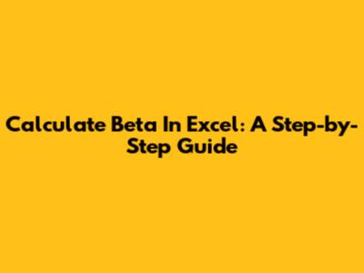 Calculate Beta In Excel: A Step-by-Step Guide