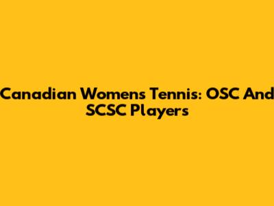 Canadian Women's Tennis: OSC And SCSC Players