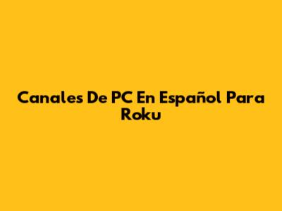Canales De PC En Español Para Roku