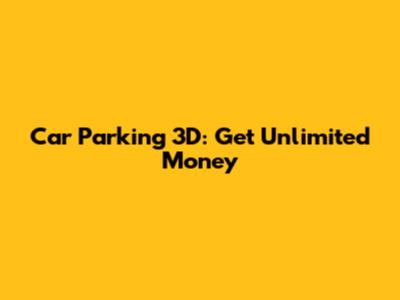 Car Parking 3D: Get Unlimited Money