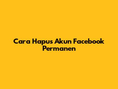 Cara Hapus Akun Facebook Permanen
