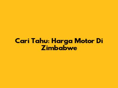 Cari Tahu: Harga Motor Di Zimbabwe