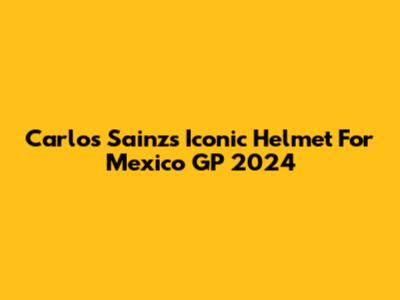Carlos Sainz's Iconic Helmet For Mexico GP 2024